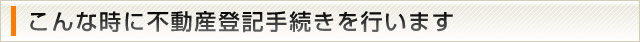 こんな時に不動産登記手続きを行います